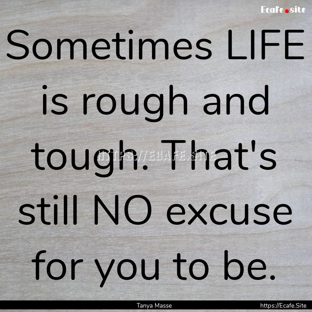 Sometimes LIFE is rough and tough. That's.... : Quote by Tanya Masse