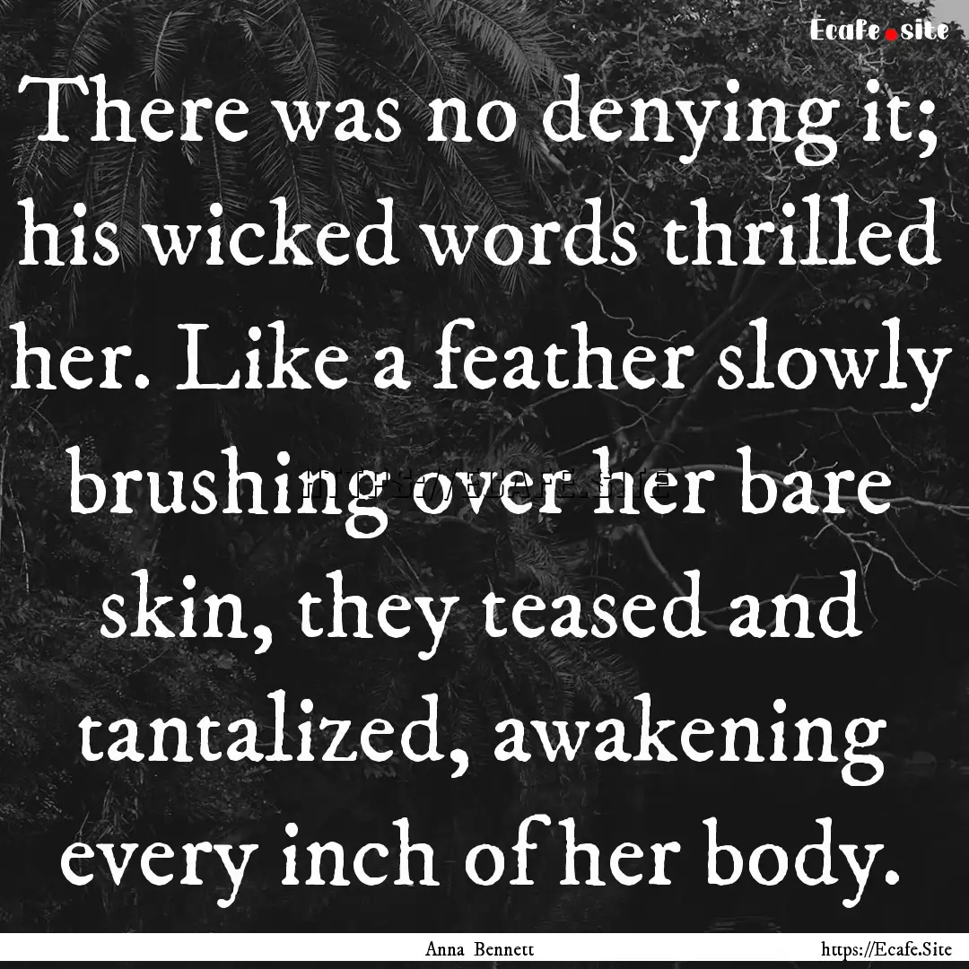 There was no denying it; his wicked words.... : Quote by Anna Bennett