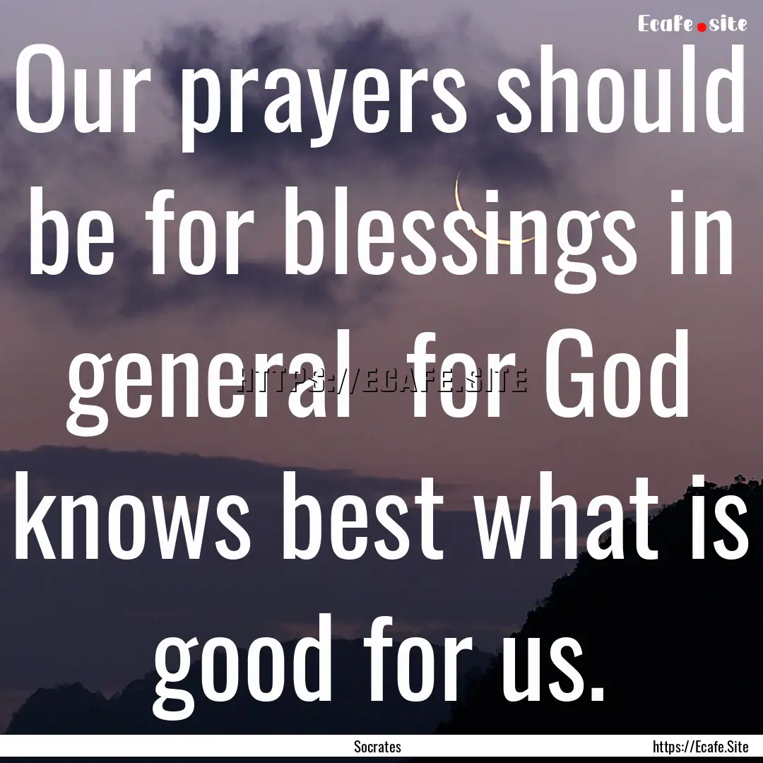 Our prayers should be for blessings in general.... : Quote by Socrates