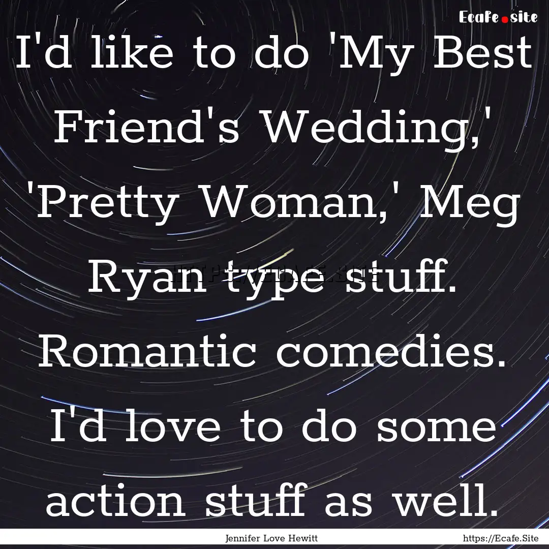 I'd like to do 'My Best Friend's Wedding,'.... : Quote by Jennifer Love Hewitt