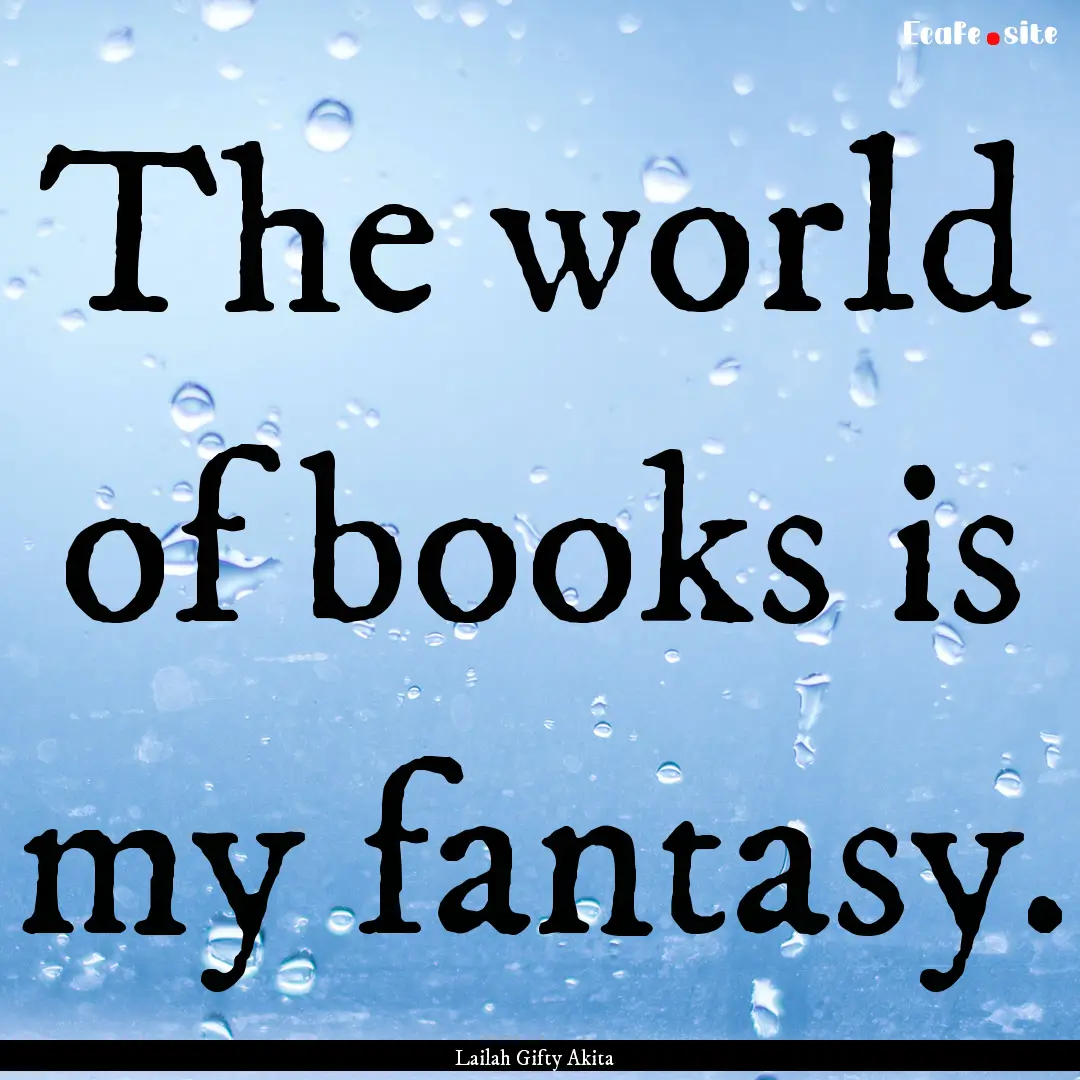 The world of books is my fantasy. : Quote by Lailah Gifty Akita