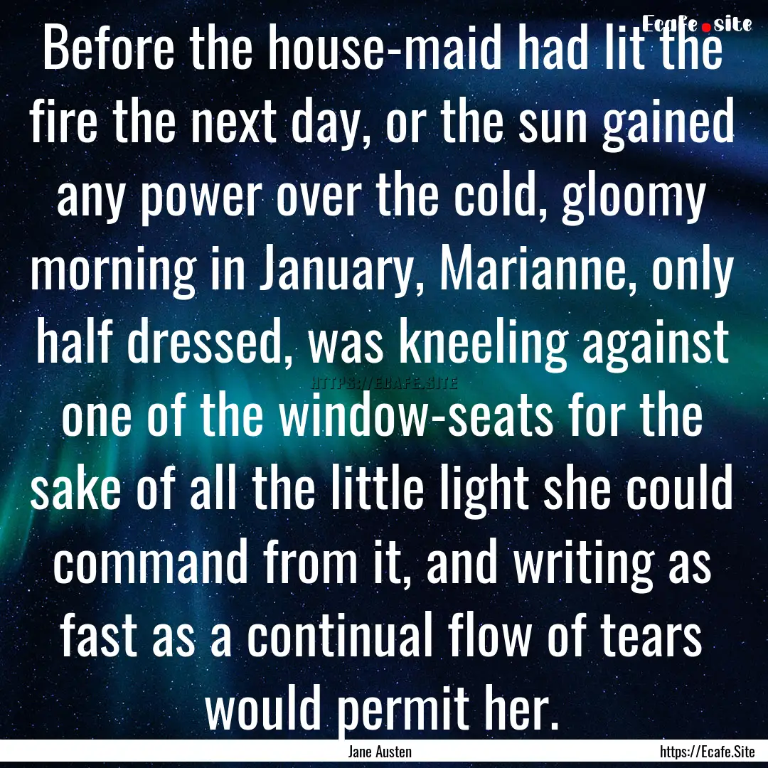 Before the house-maid had lit the fire the.... : Quote by Jane Austen