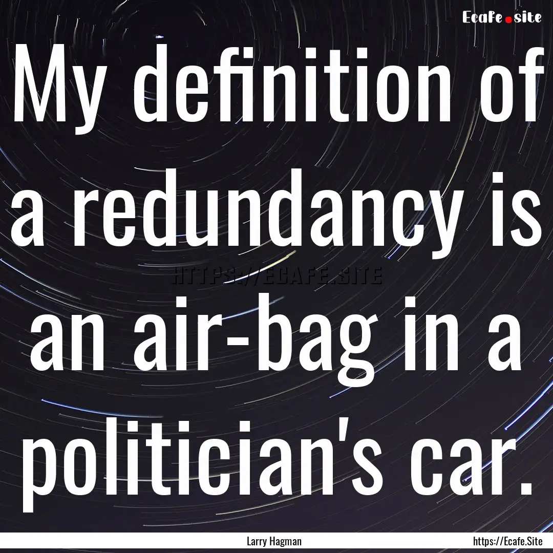 My definition of a redundancy is an air-bag.... : Quote by Larry Hagman