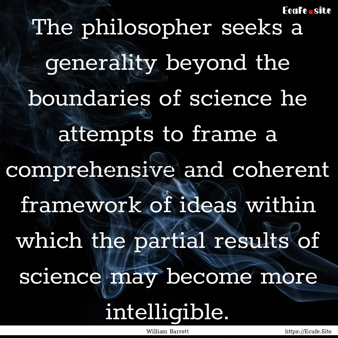 The philosopher seeks a generality beyond.... : Quote by William Barrett