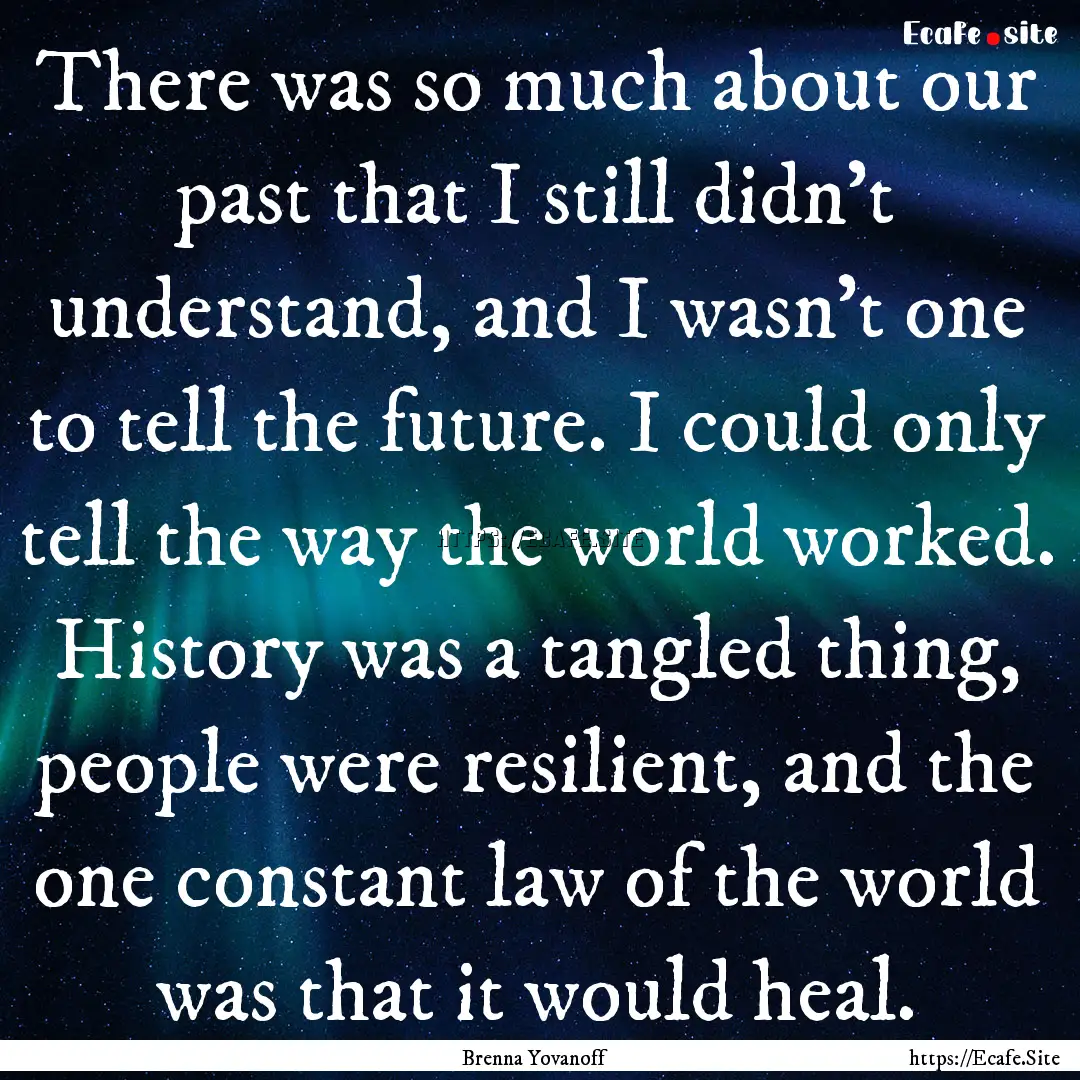 There was so much about our past that I still.... : Quote by Brenna Yovanoff