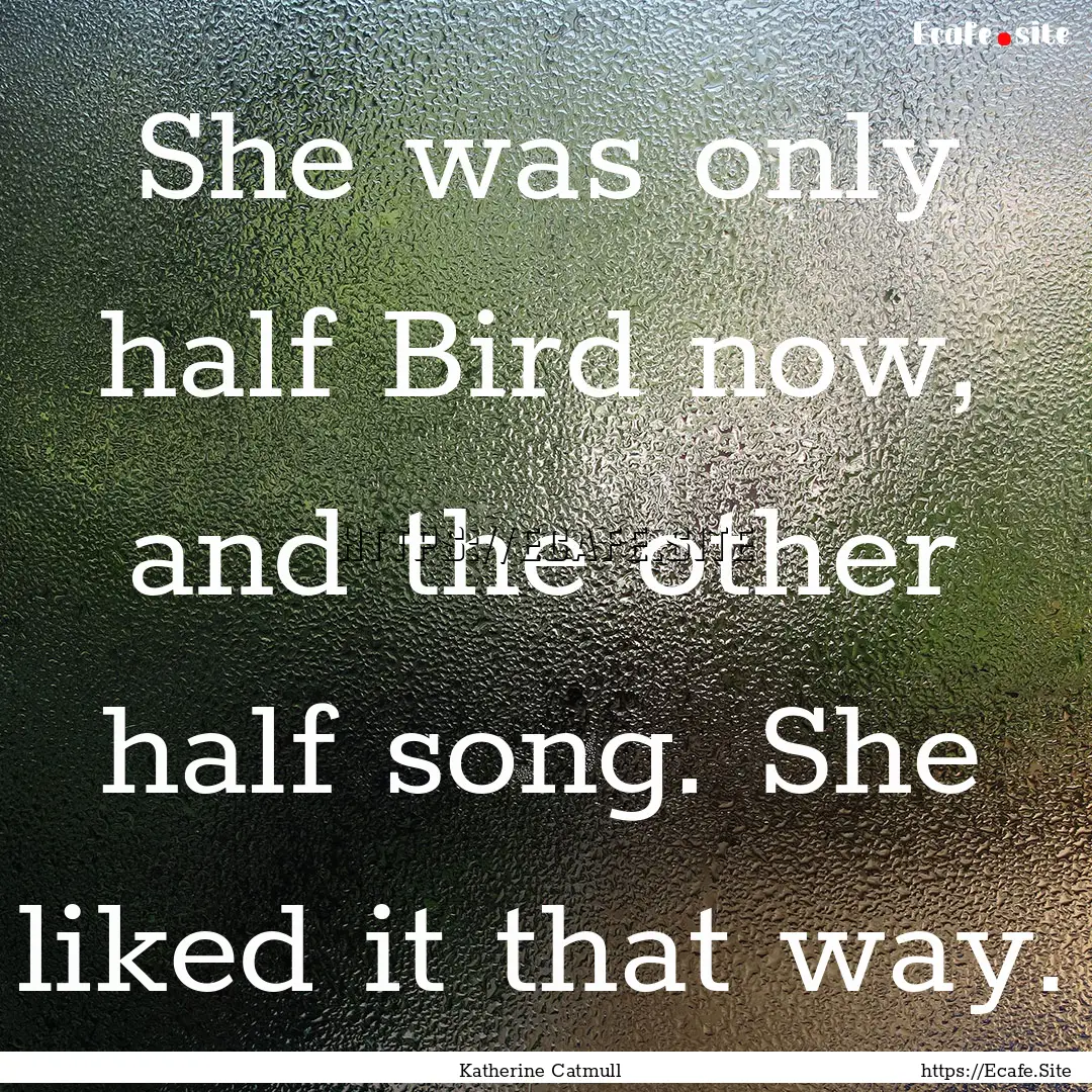 She was only half Bird now, and the other.... : Quote by Katherine Catmull