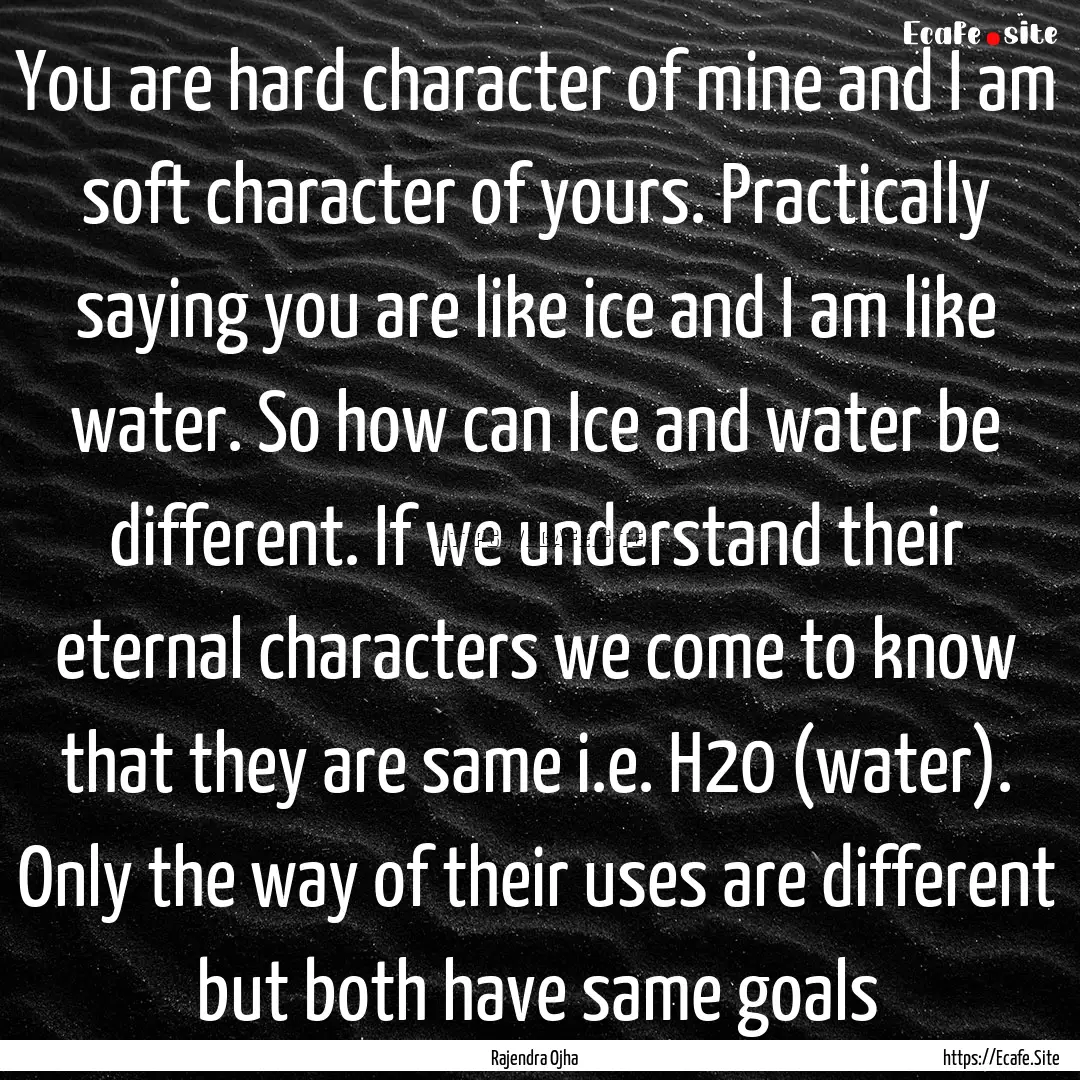 You are hard character of mine and I am soft.... : Quote by Rajendra Ojha