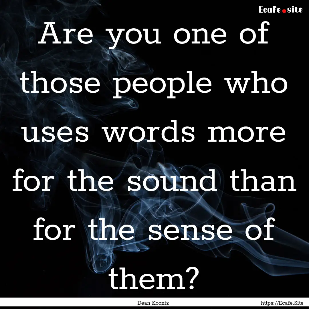 Are you one of those people who uses words.... : Quote by Dean Koontz