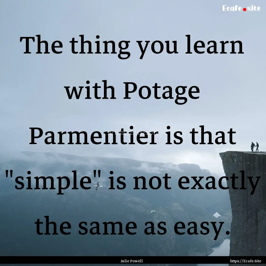 The thing you learn with Potage Parmentier.... : Quote by Julie Powell