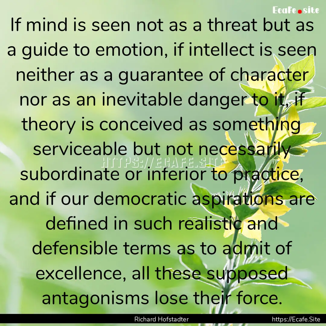 If mind is seen not as a threat but as a.... : Quote by Richard Hofstadter