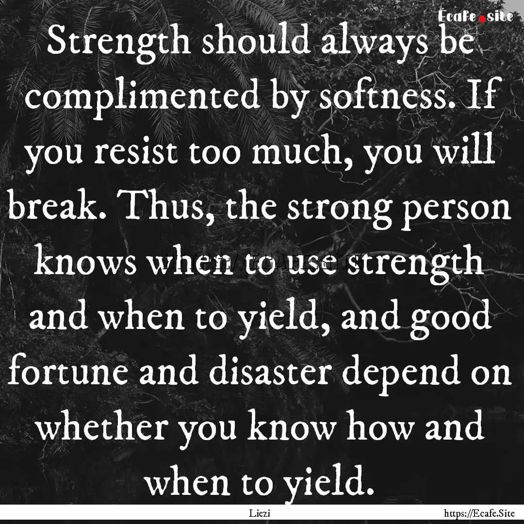 Strength should always be complimented by.... : Quote by Liezi