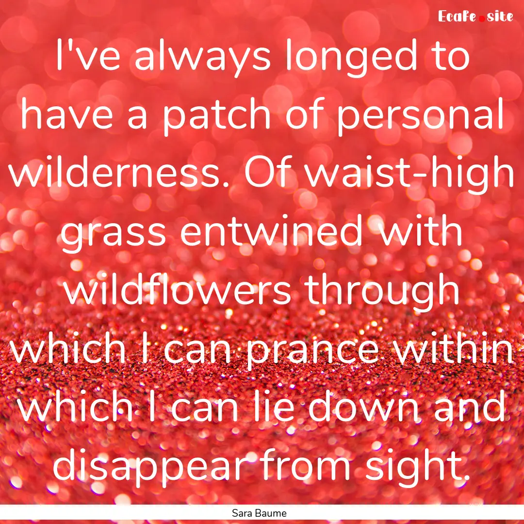 I've always longed to have a patch of personal.... : Quote by Sara Baume