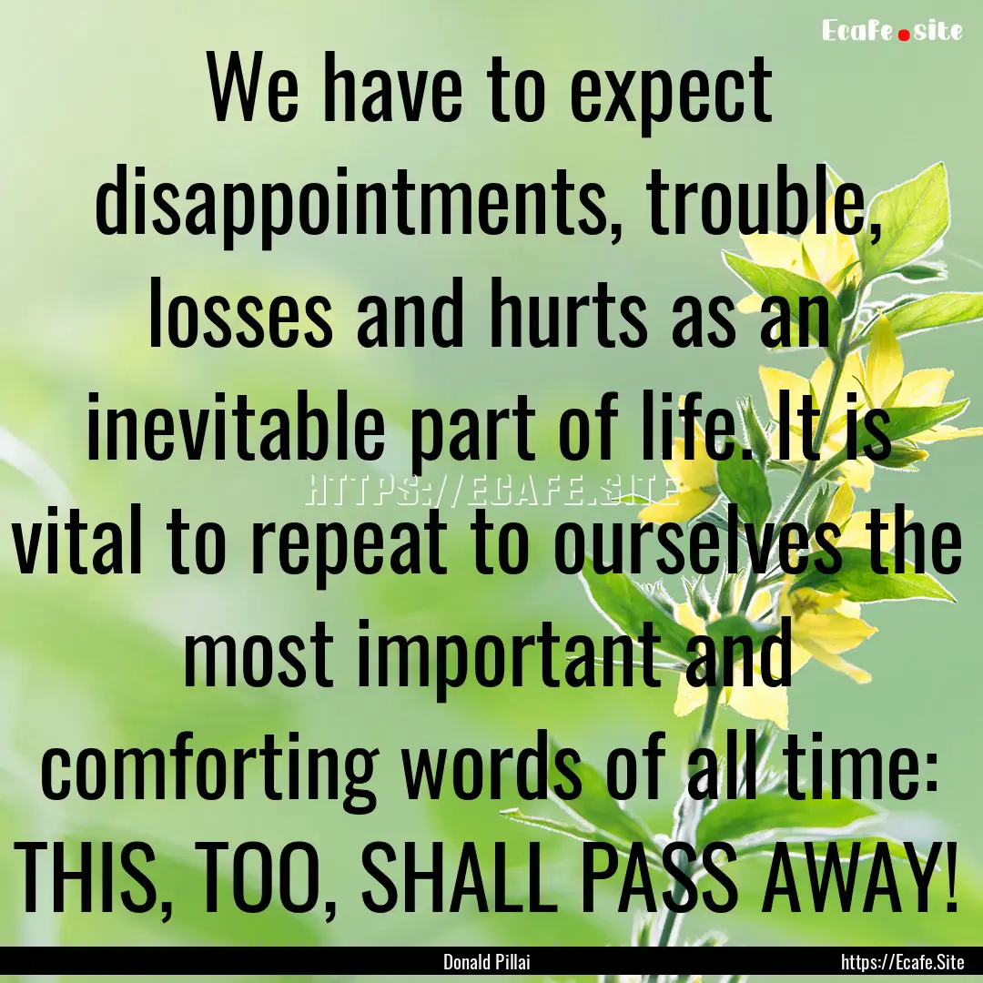 We have to expect disappointments, trouble,.... : Quote by Donald Pillai