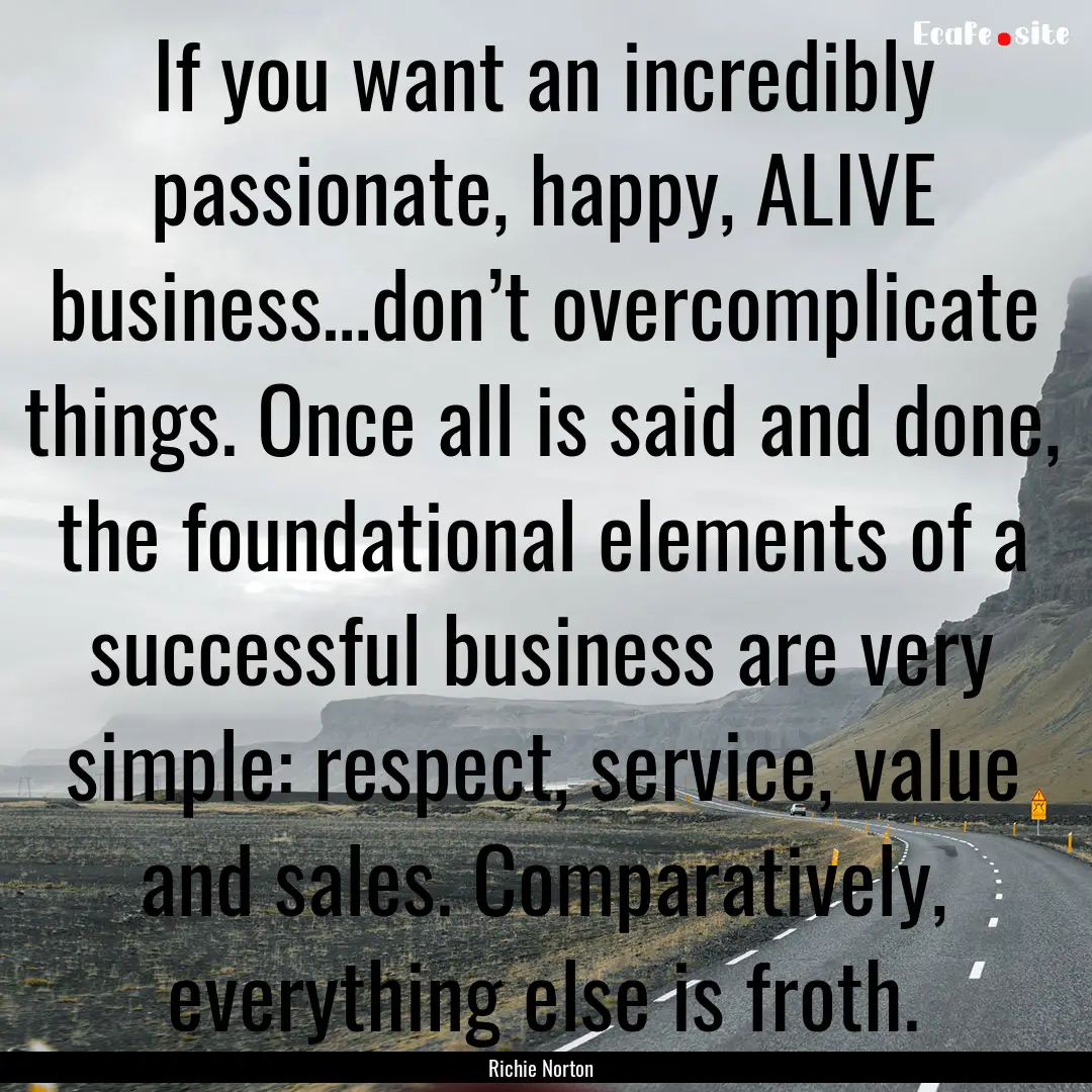 If you want an incredibly passionate, happy,.... : Quote by Richie Norton