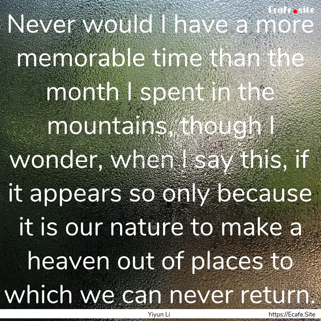 Never would I have a more memorable time.... : Quote by Yiyun Li