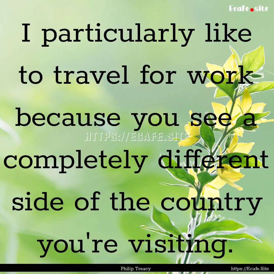 I particularly like to travel for work because.... : Quote by Philip Treacy