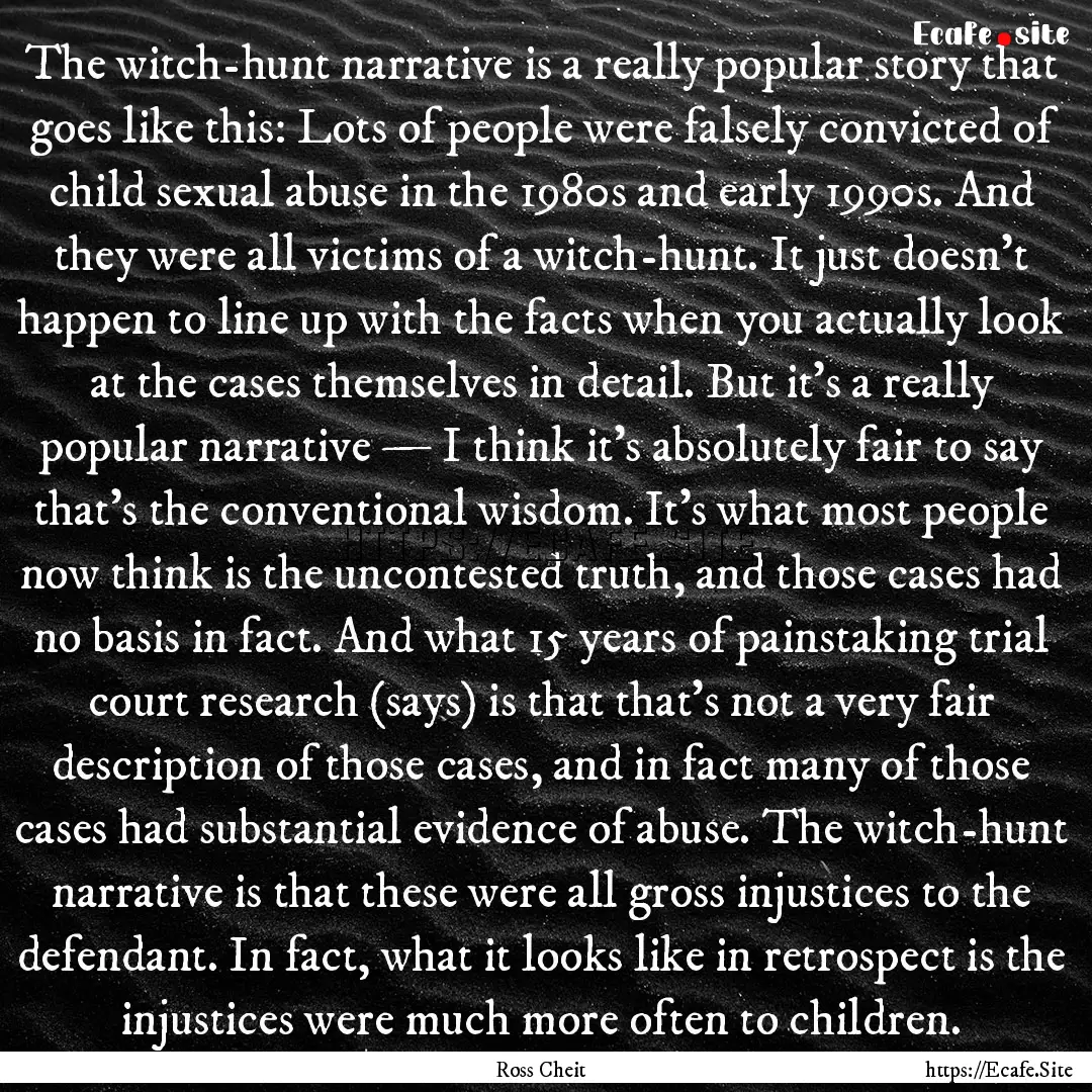 The witch-hunt narrative is a really popular.... : Quote by Ross Cheit