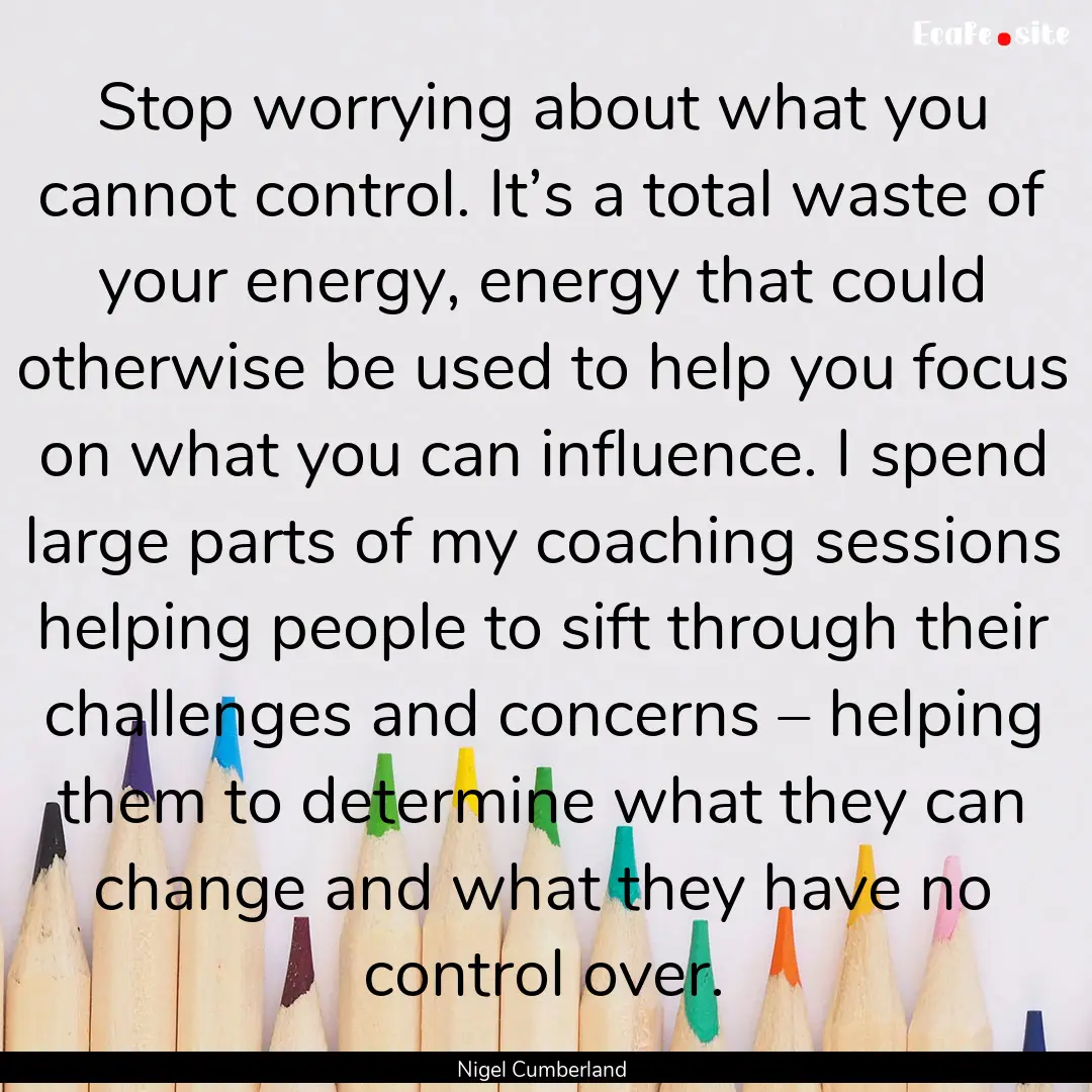 Stop worrying about what you cannot control..... : Quote by Nigel Cumberland