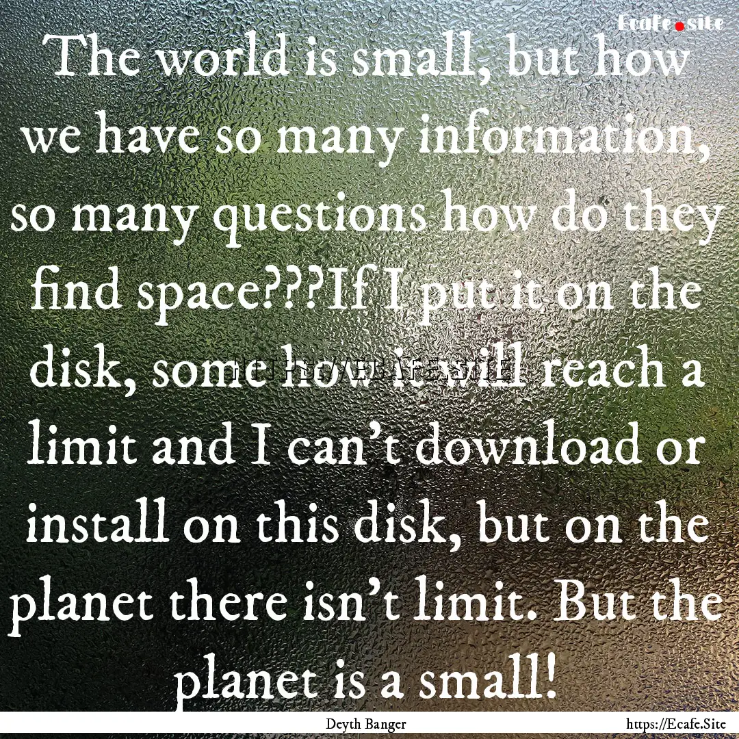 The world is small, but how we have so many.... : Quote by Deyth Banger