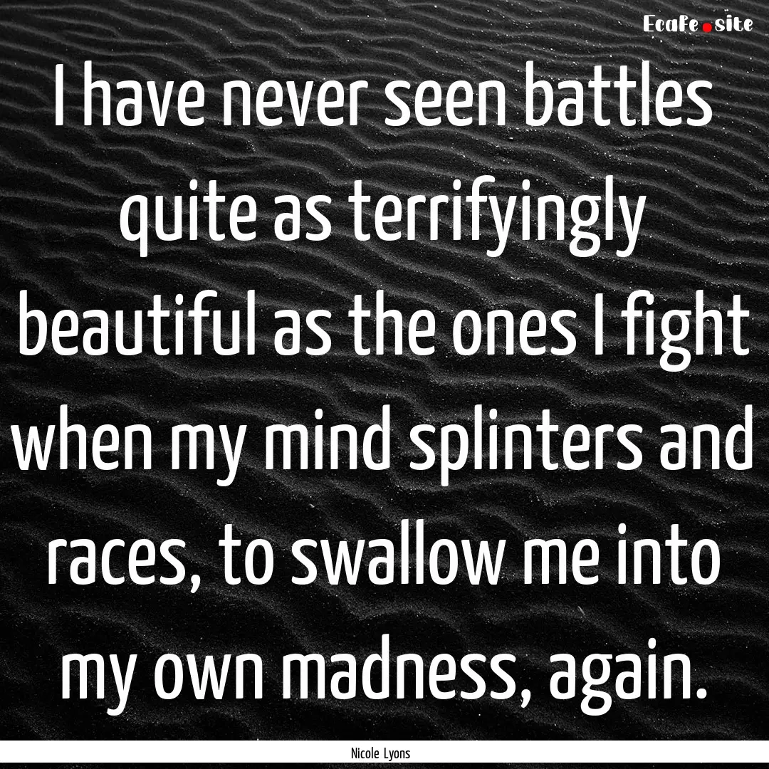 I have never seen battles quite as terrifyingly.... : Quote by Nicole Lyons