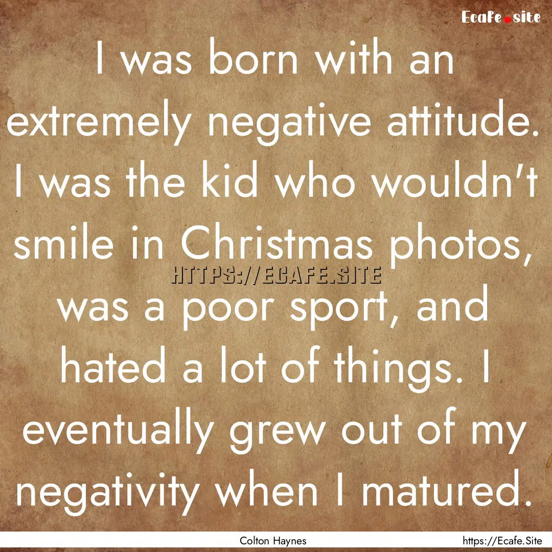 I was born with an extremely negative attitude..... : Quote by Colton Haynes