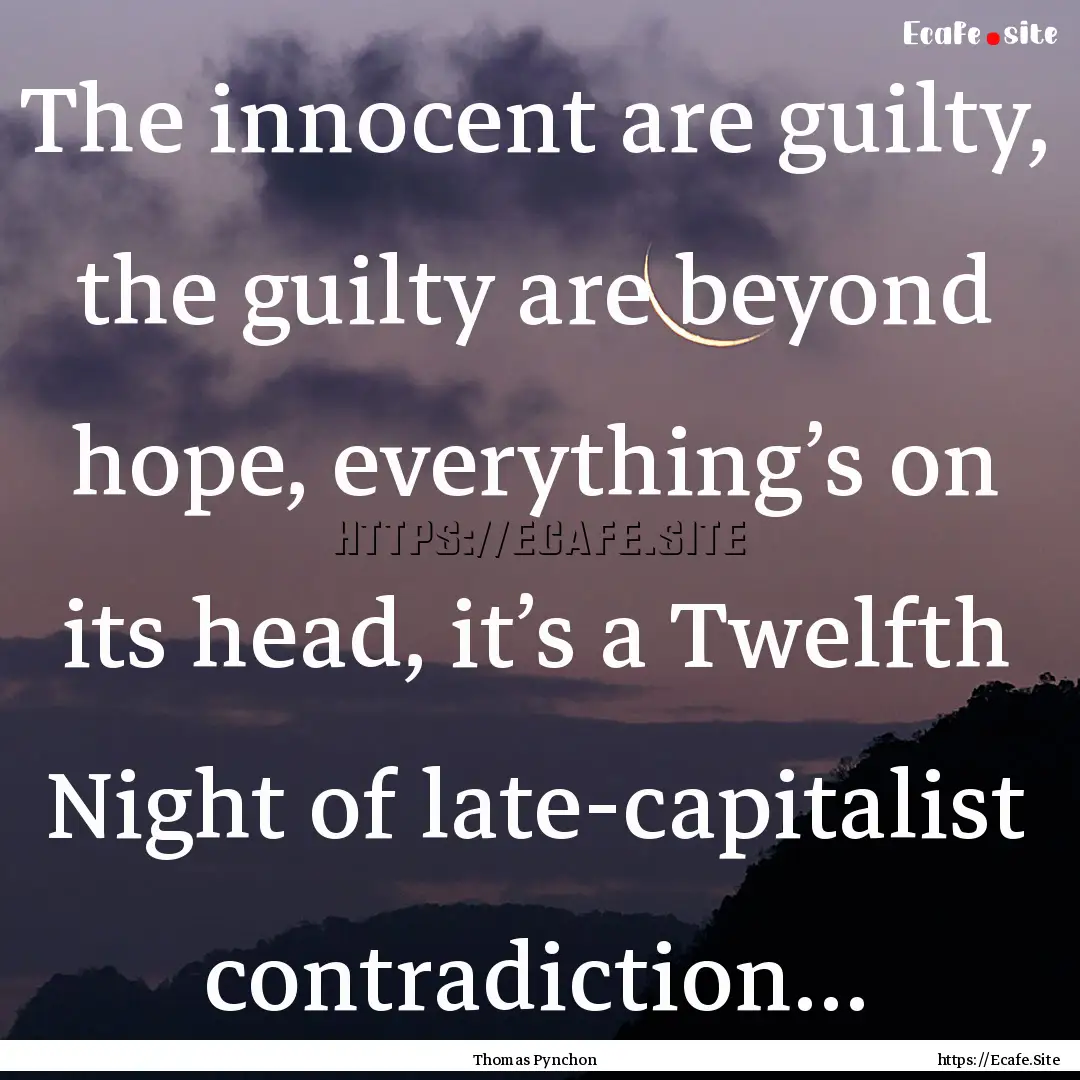 The innocent are guilty, the guilty are beyond.... : Quote by Thomas Pynchon