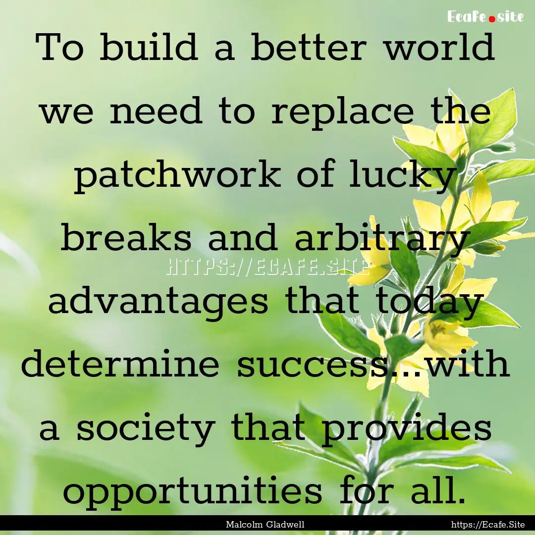 To build a better world we need to replace.... : Quote by Malcolm Gladwell