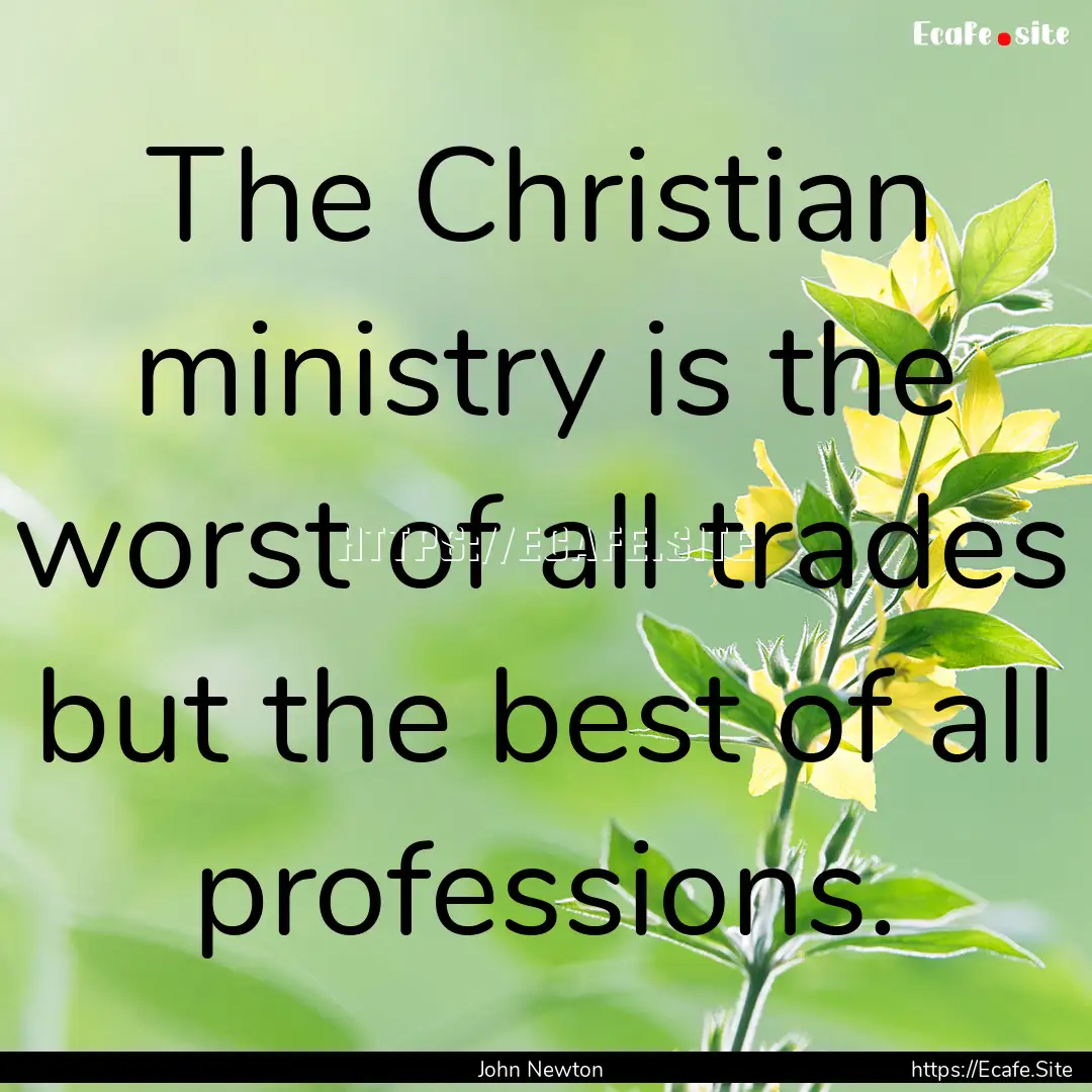 The Christian ministry is the worst of all.... : Quote by John Newton