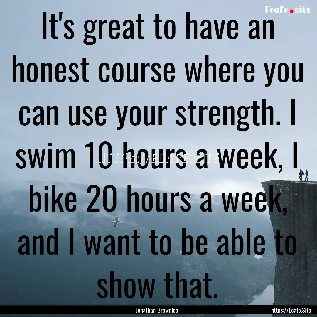 It's great to have an honest course where.... : Quote by Jonathan Brownlee