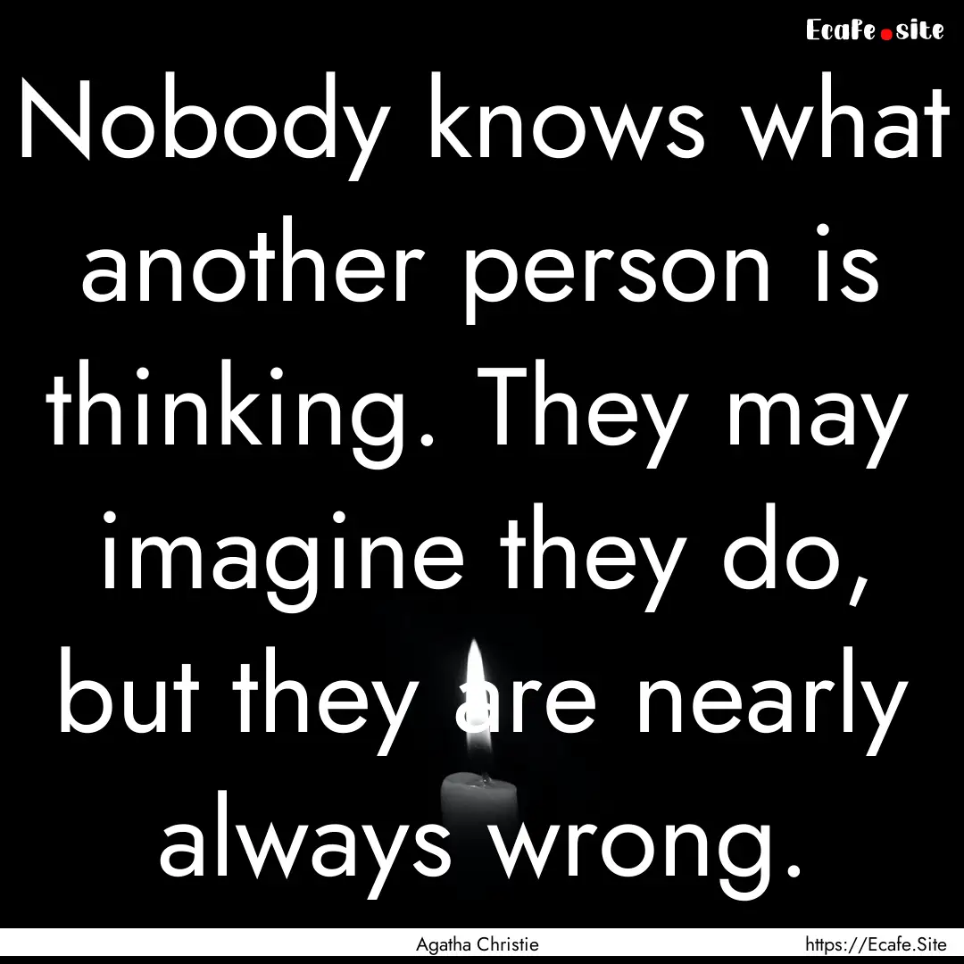 Nobody knows what another person is thinking..... : Quote by Agatha Christie