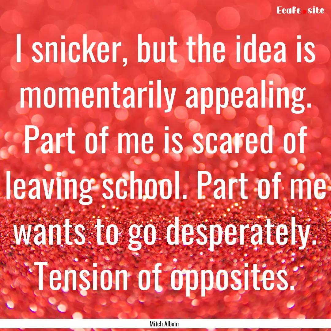 I snicker, but the idea is momentarily appealing..... : Quote by Mitch Albom