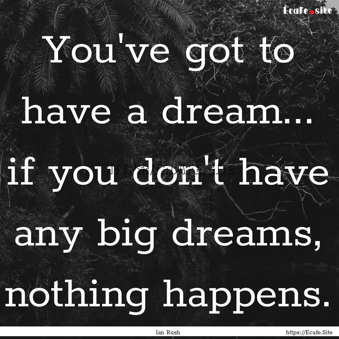 You've got to have a dream... if you don't.... : Quote by Ian Rush