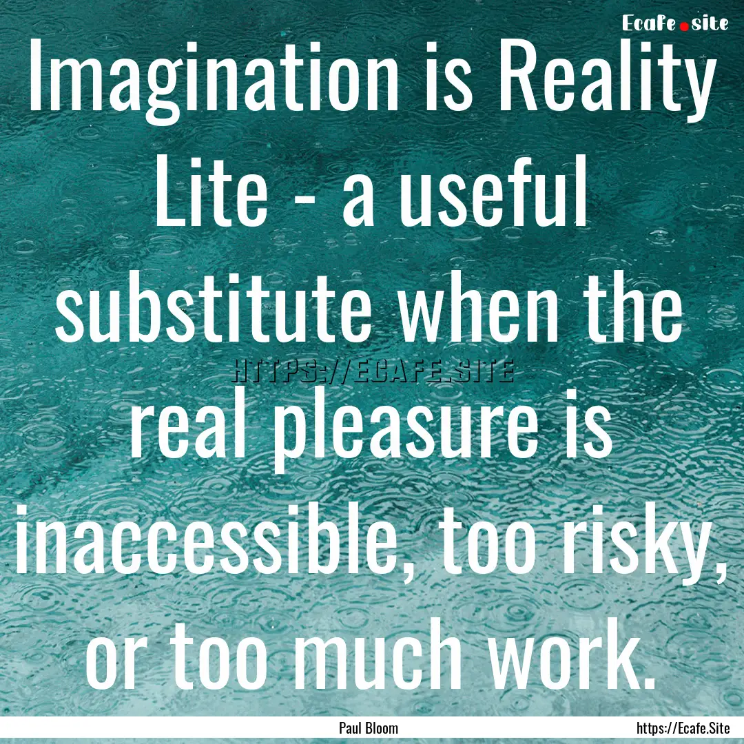 Imagination is Reality Lite - a useful substitute.... : Quote by Paul Bloom