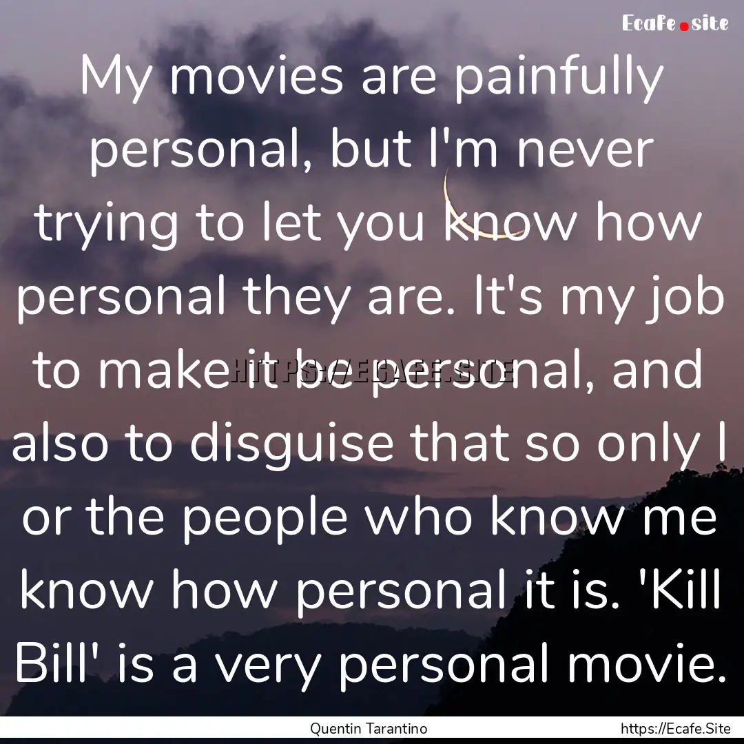 My movies are painfully personal, but I'm.... : Quote by Quentin Tarantino