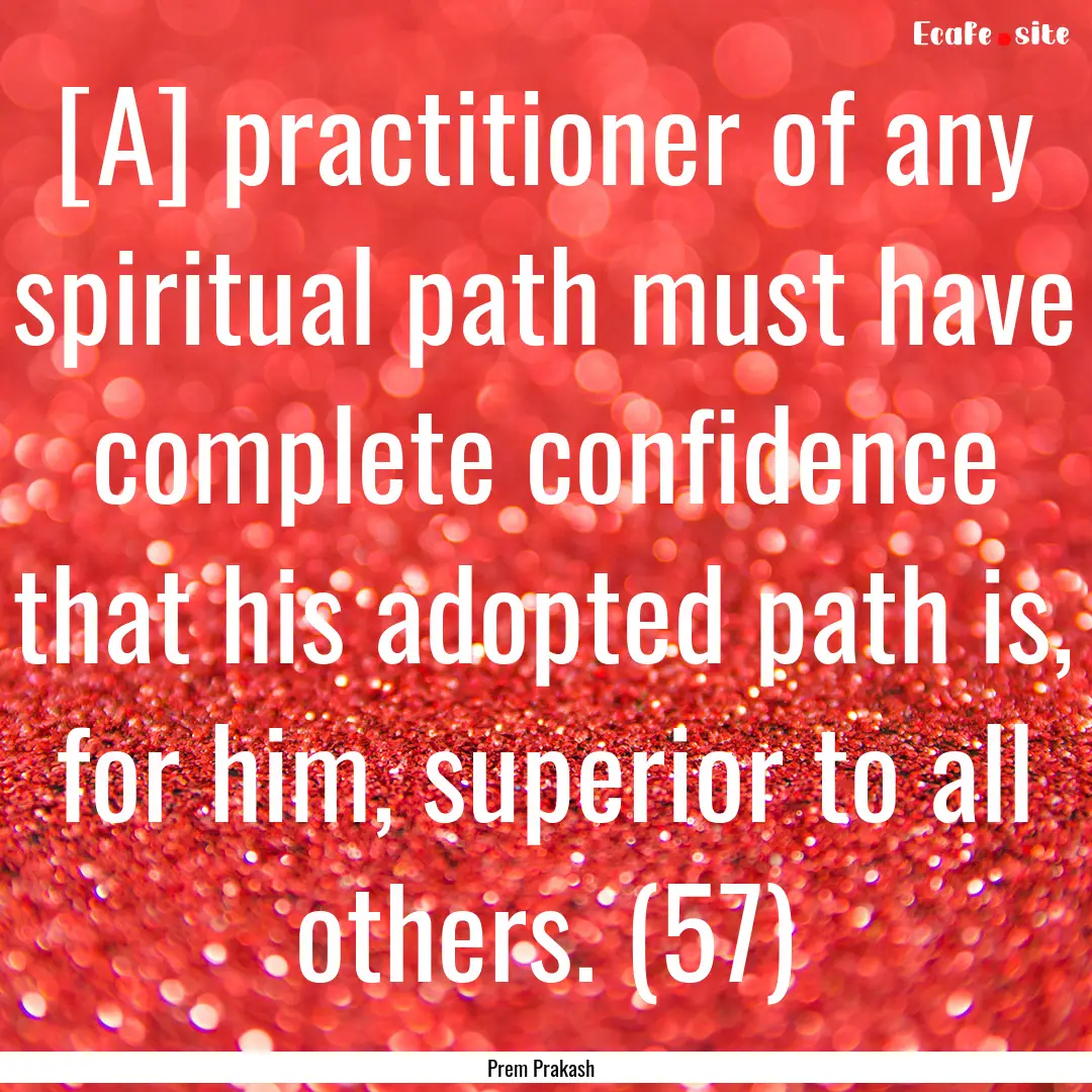 [A] practitioner of any spiritual path must.... : Quote by Prem Prakash