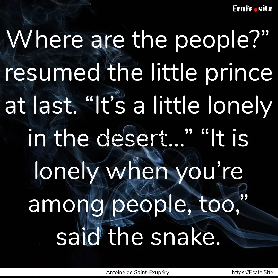 Where are the people?” resumed the little.... : Quote by Antoine de Saint-Exupéry