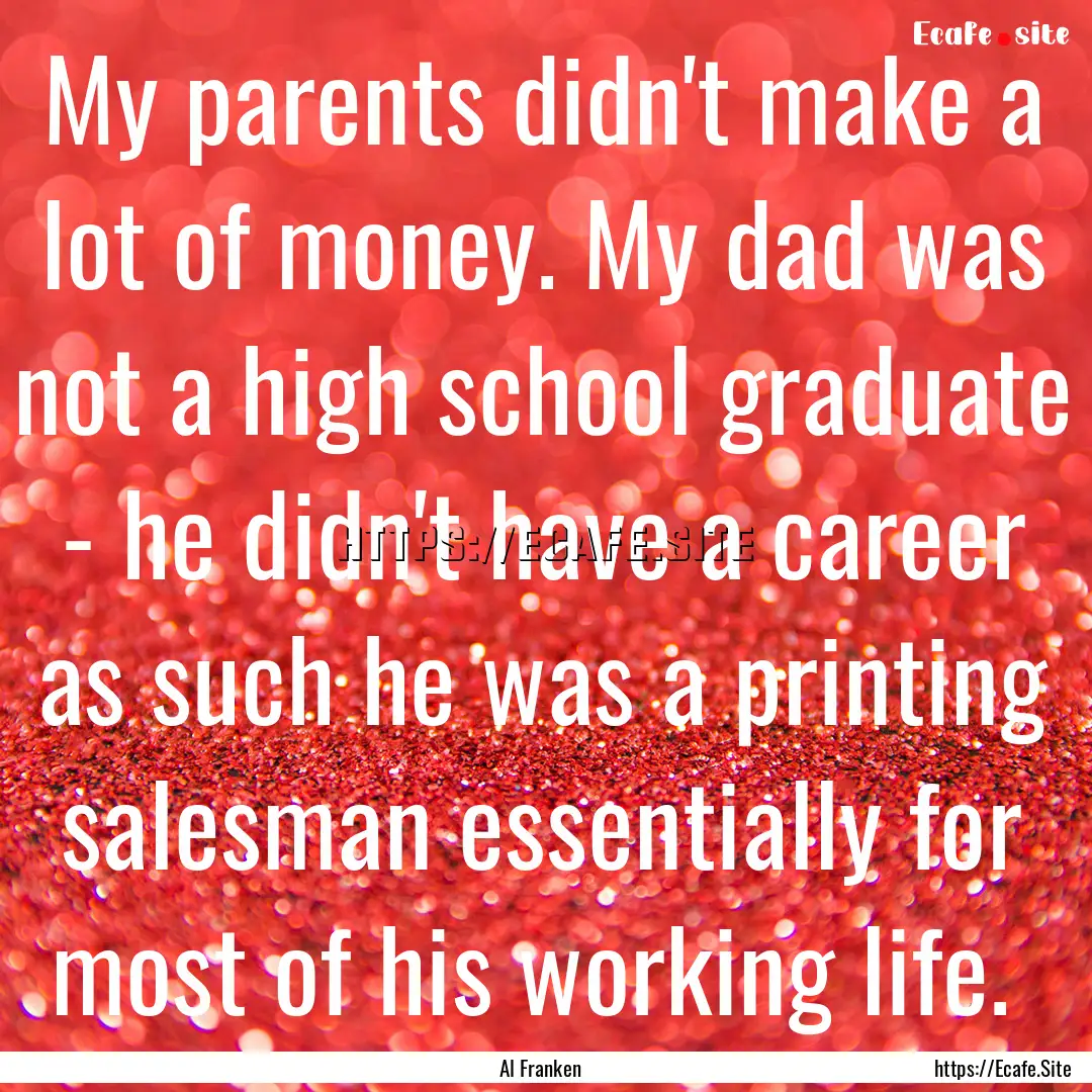 My parents didn't make a lot of money. My.... : Quote by Al Franken