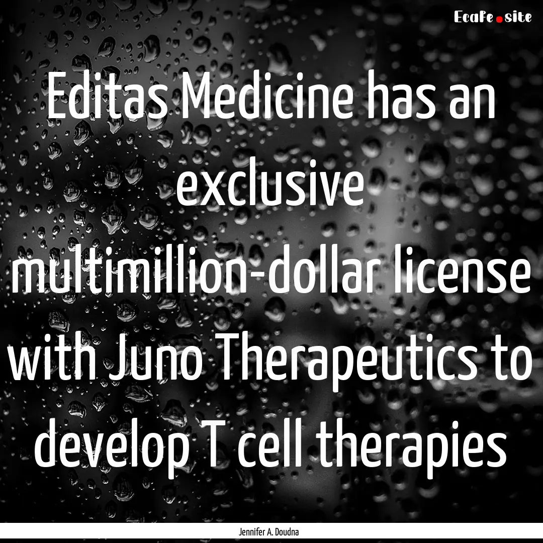 Editas Medicine has an exclusive multimillion-dollar.... : Quote by Jennifer A. Doudna