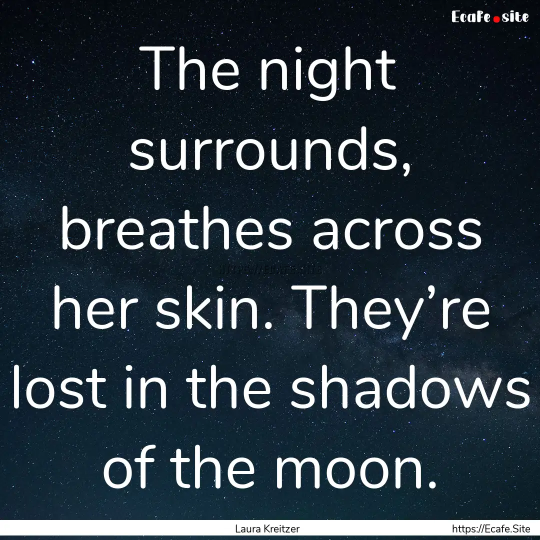 The night surrounds, breathes across her.... : Quote by Laura Kreitzer