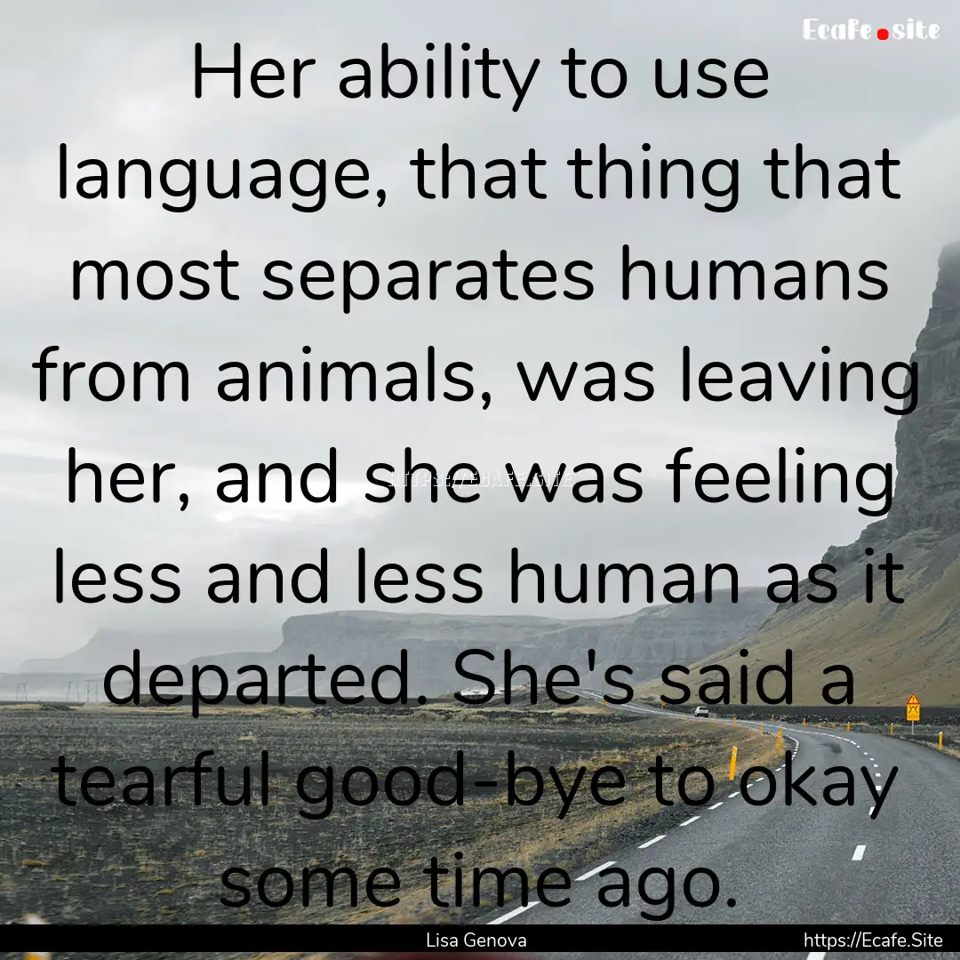 Her ability to use language, that thing that.... : Quote by Lisa Genova