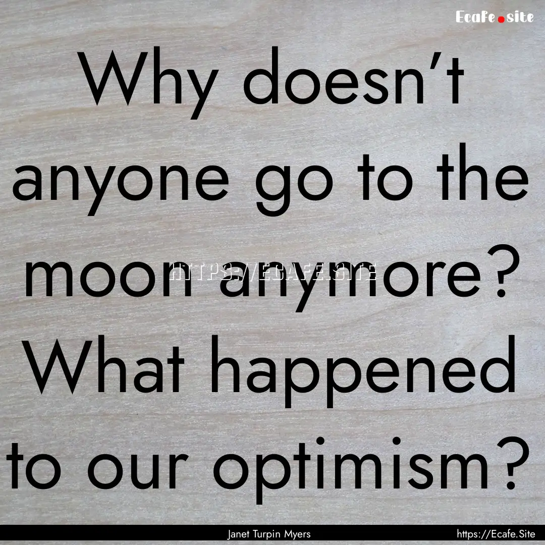 Why doesn’t anyone go to the moon anymore?.... : Quote by Janet Turpin Myers