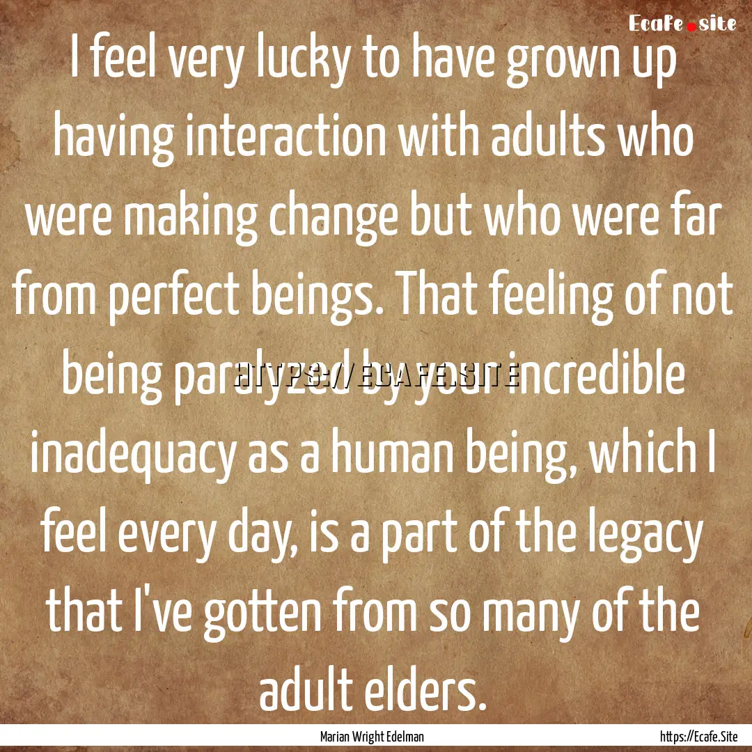 I feel very lucky to have grown up having.... : Quote by Marian Wright Edelman