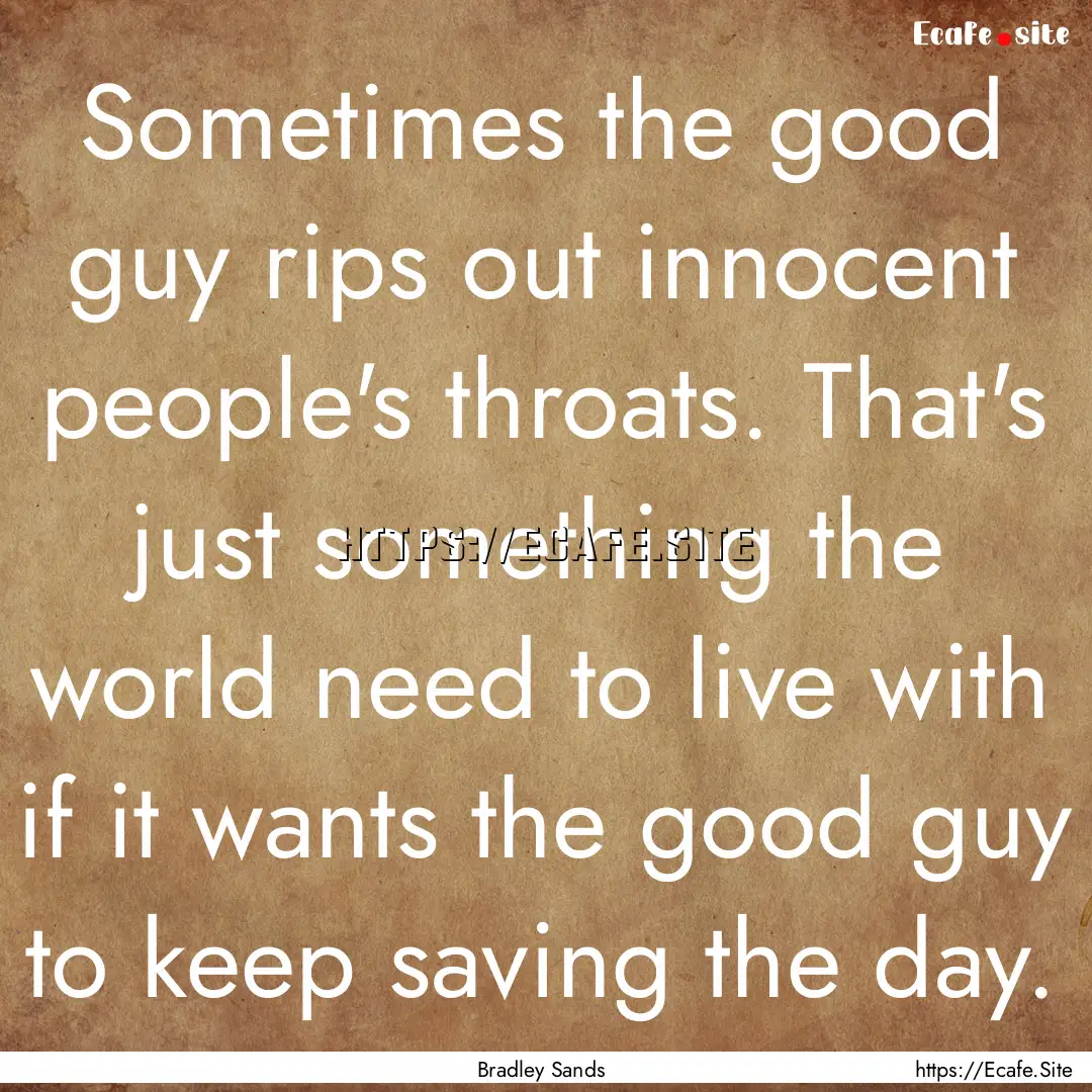 Sometimes the good guy rips out innocent.... : Quote by Bradley Sands