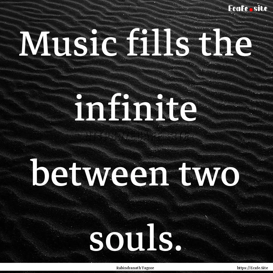 Music fills the infinite between two souls..... : Quote by Rabindranath Tagore