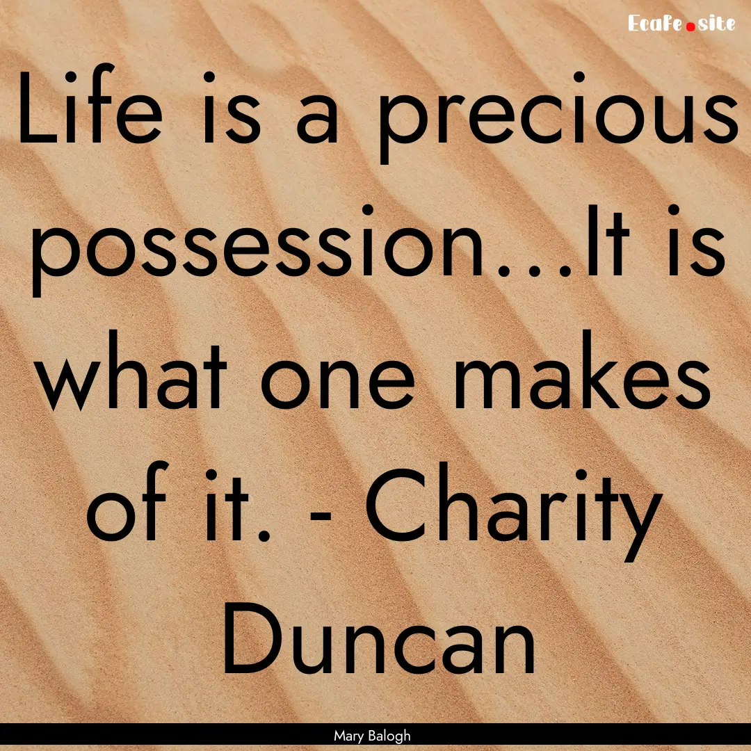 Life is a precious possession...It is what.... : Quote by Mary Balogh