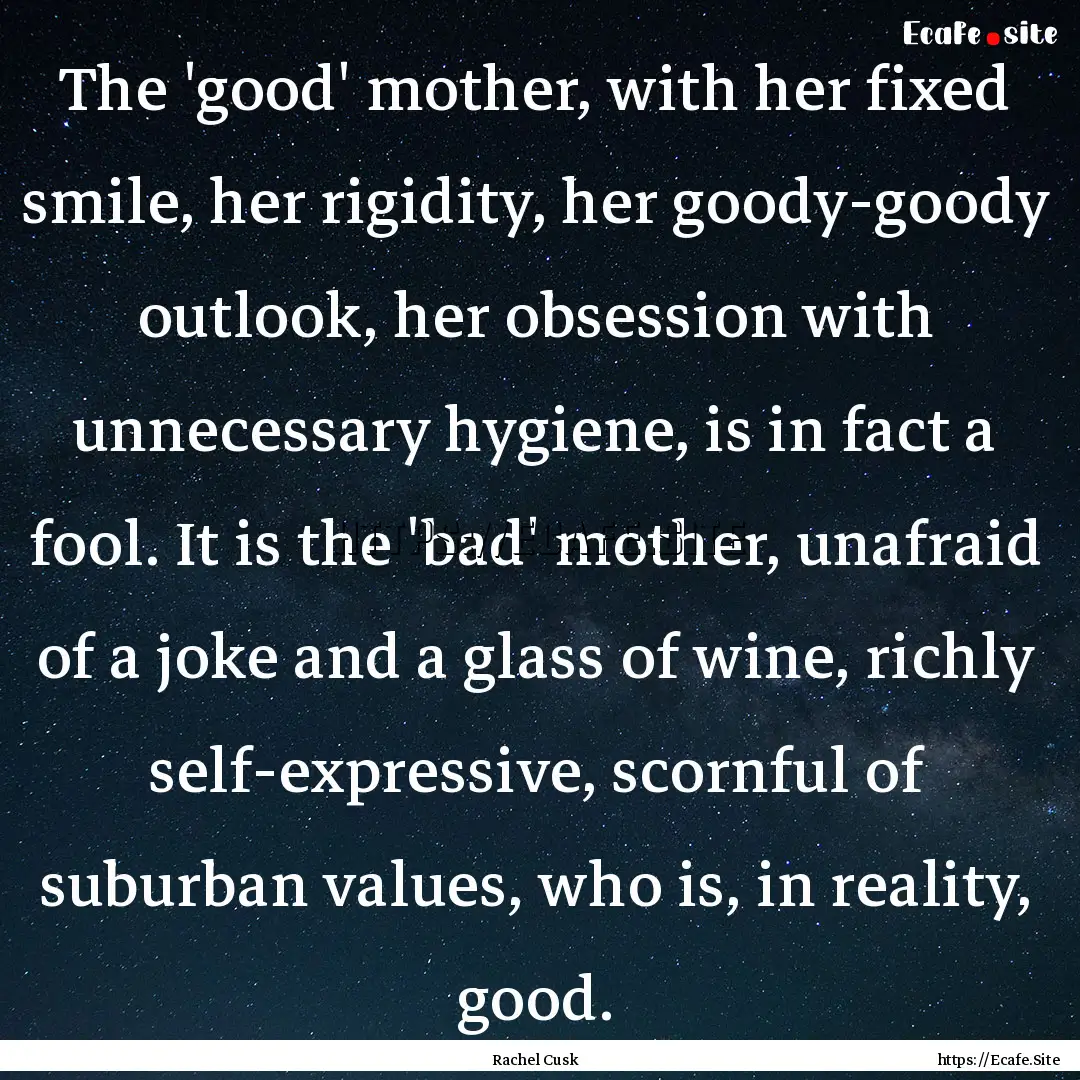 The 'good' mother, with her fixed smile,.... : Quote by Rachel Cusk