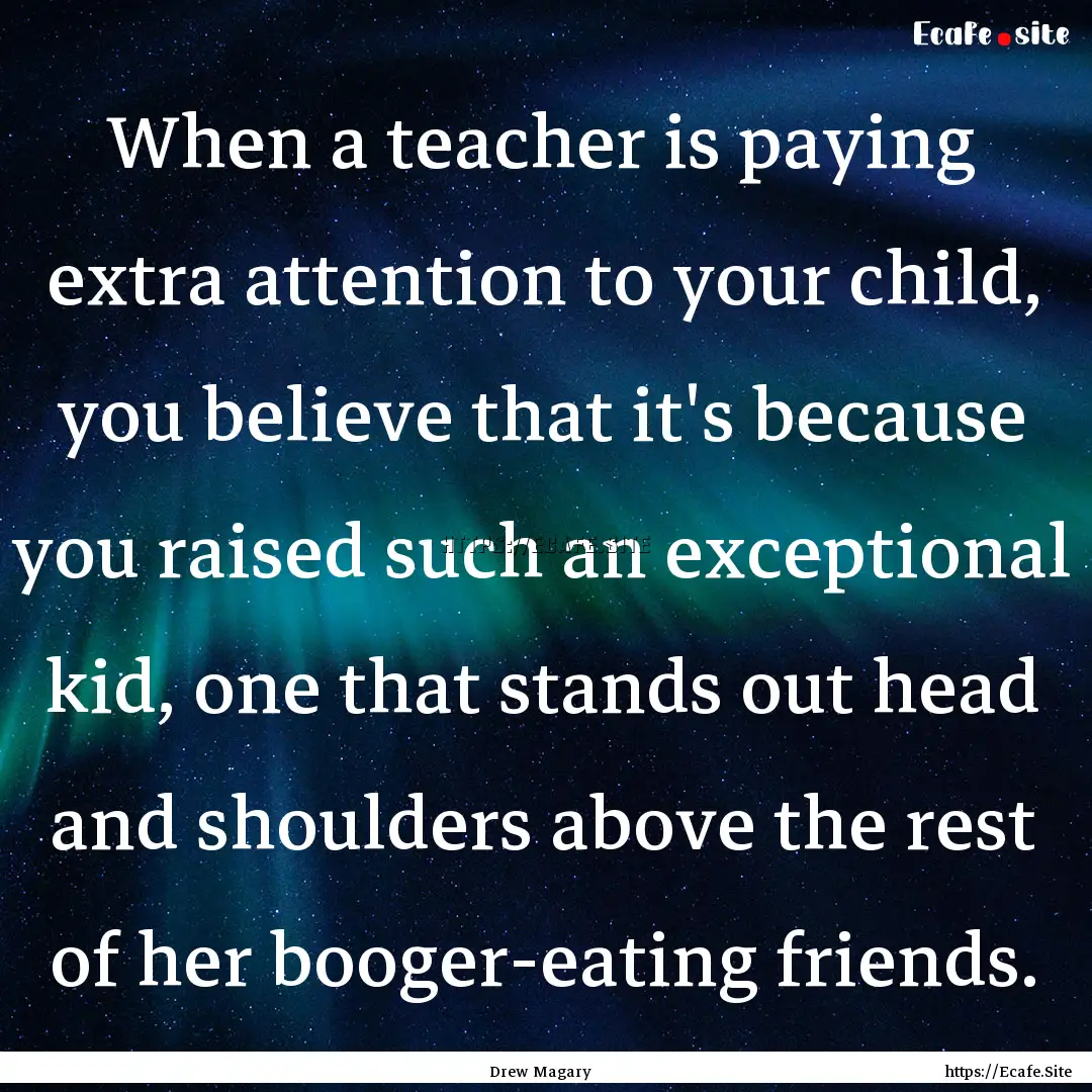 When a teacher is paying extra attention.... : Quote by Drew Magary