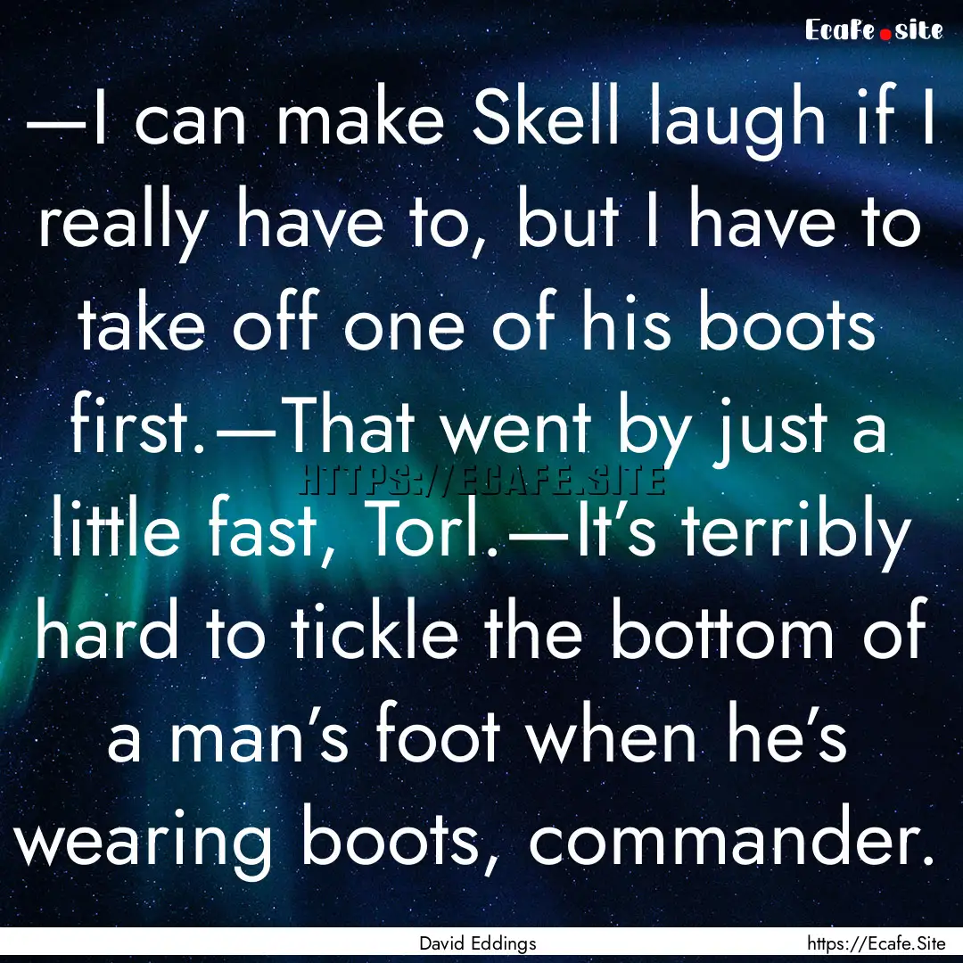 —I can make Skell laugh if I really have.... : Quote by David Eddings