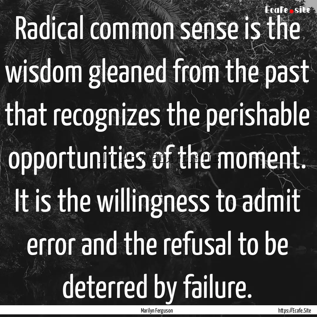 Radical common sense is the wisdom gleaned.... : Quote by Marilyn Ferguson