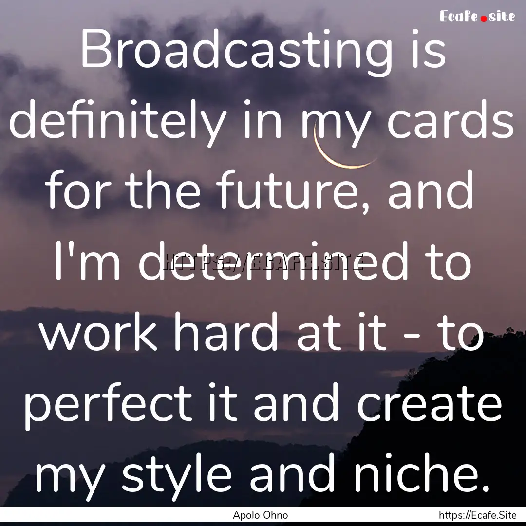 Broadcasting is definitely in my cards for.... : Quote by Apolo Ohno